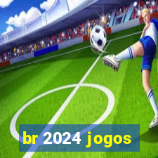 br 2024 jogos